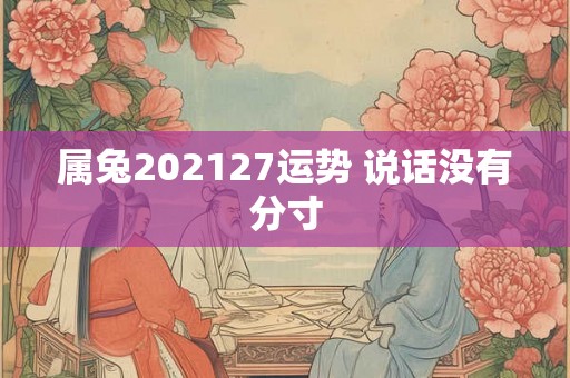 属兔202127运势 说话没有分寸