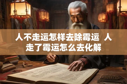 人不走运怎样去除霉运 人走了霉运怎么去化解 人不走运怎样去除霉运 人走了霉运怎么去化解