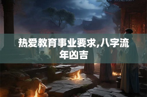 热爱教育事业要求,八字流年凶吉