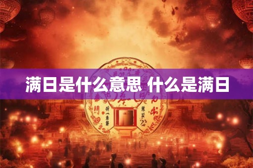 满日是什么意思 什么是满日