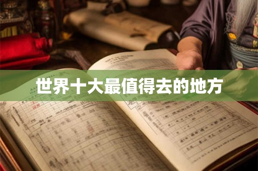 世界十大最值得去的地方