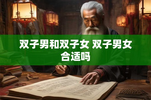 双子男和双子女 双子男女合适吗