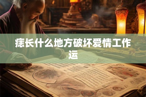 痣长什么地方破坏爱情工作运