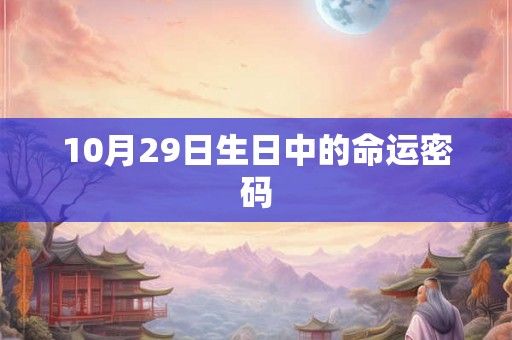 10月29日生日中的命运密码 10月29日生日中的命运密码