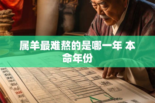 属羊最难熬的是哪一年 本命年份