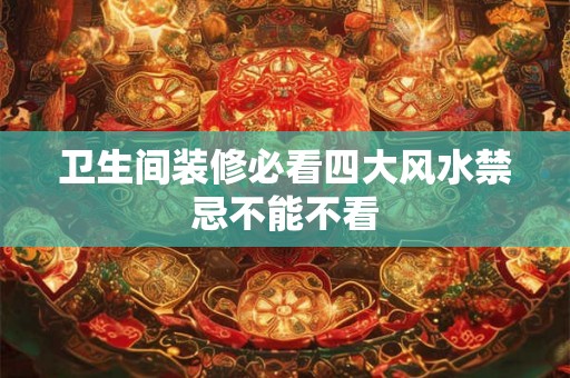 卫生间装修必看四大风水禁忌不能不看