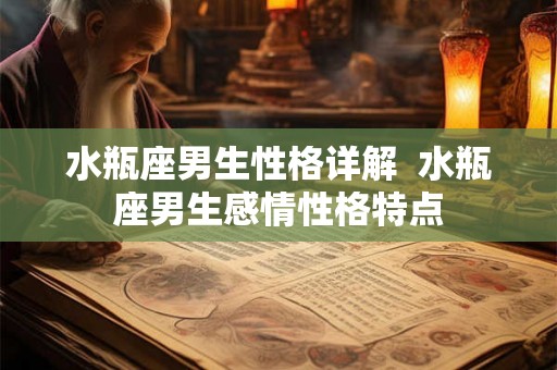 水瓶座男生性格详解  水瓶座男生感情性格特点
