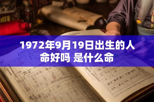 1972年9月19日出生的人命好吗 是什么命