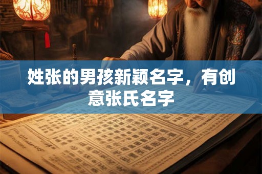 姓张的男孩新颖名字，有创意张氏名字