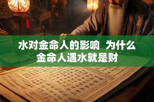 水对金命人的影响  为什么金命人遇水就是财