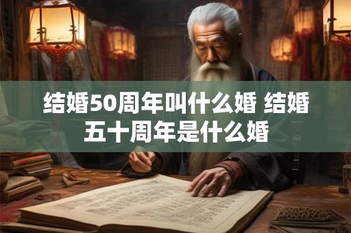 结婚50周年叫什么婚 结婚五十周年是什么婚