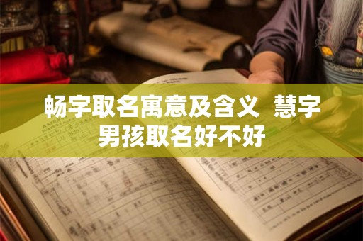 畅字取名寓意及含义  慧字男孩取名好不好