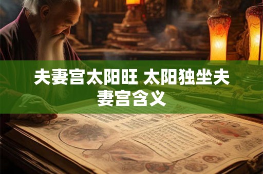 夫妻宫太阳旺 太阳独坐夫妻宫含义