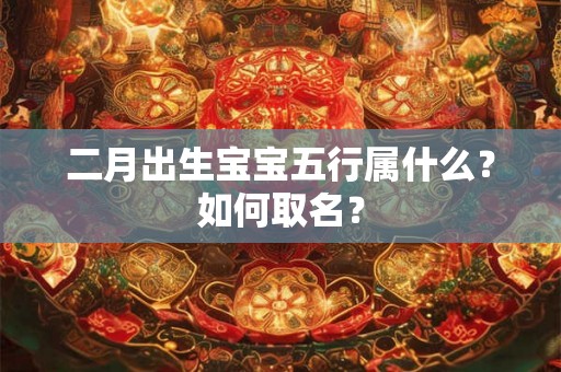 二月出生宝宝五行属什么？如何取名？