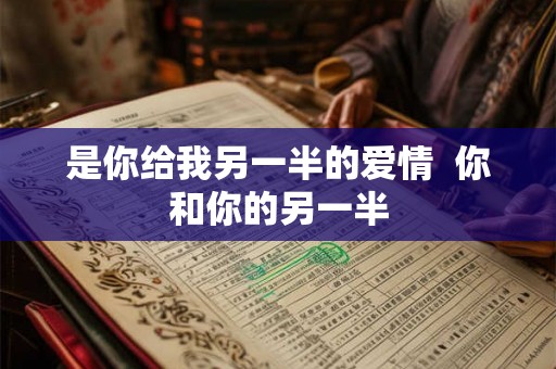 是你给我另一半的爱情  你和你的另一半