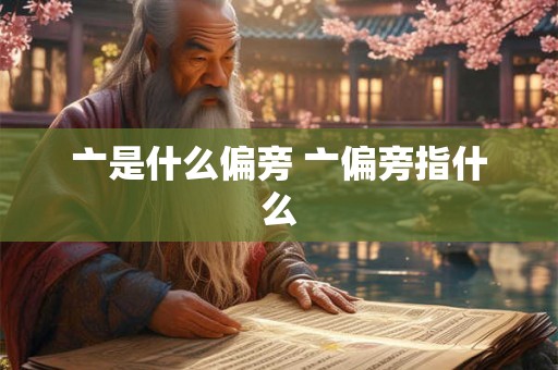 亠是什么偏旁 亠偏旁指什么