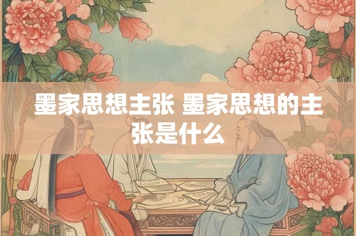 墨家思想主张 墨家思想的主张是什么