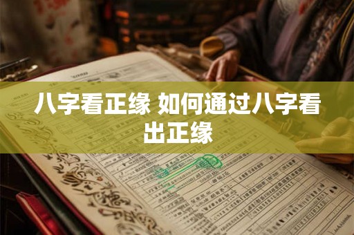 八字看正缘 如何通过八字看出正缘 八字看正缘 如何通过八字看出正缘