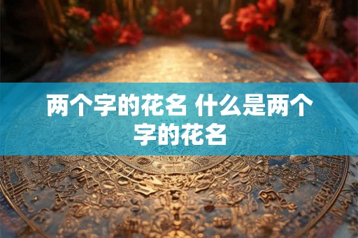 两个字的花名 什么是两个字的花名