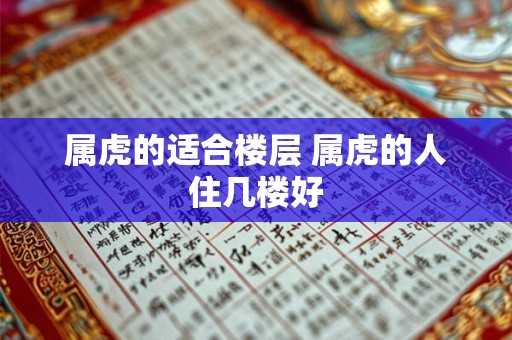 属虎的适合楼层 属虎的人住几楼好