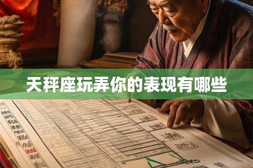 天秤座玩弄你的表现有哪些