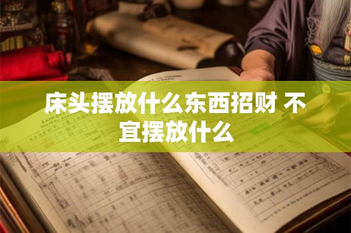床头摆放什么东西招财 不宜摆放什么