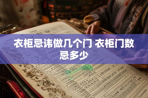 衣柜忌讳做几个门 衣柜门数忌多少