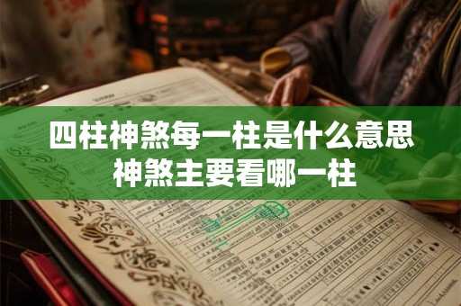 四柱神煞每一柱是什么意思 神煞主要看哪一柱