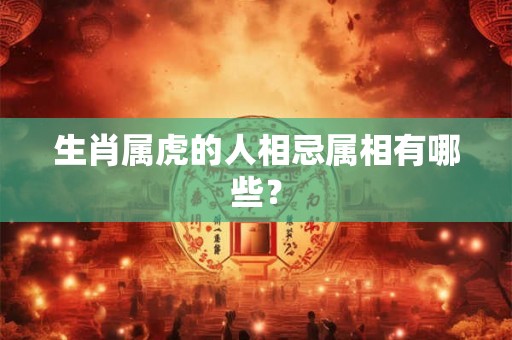 生肖属虎的人相忌属相有哪些？