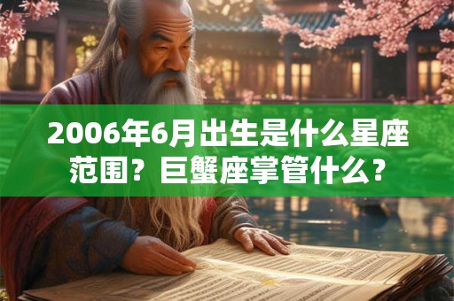 2006年6月出生是什么星座范围？巨蟹座掌管什么？