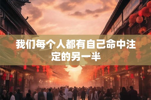 我们每个人都有自己命中注定的另一半
