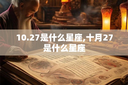 10.27是什么星座,十月27是什么星座