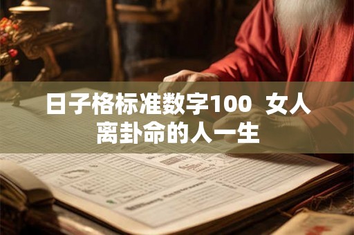 日子格标准数字100  女人离卦命的人一生