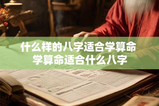 什么样的八字适合学算命 学算命适合什么八字
