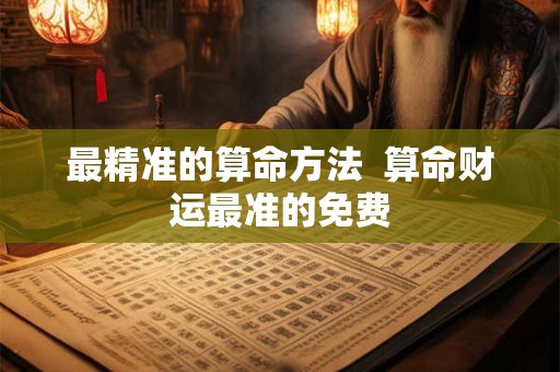 最精准的算命方法  算命财运最准的免费