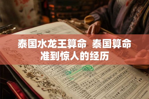 泰国水龙王算命  泰国算命准到惊人的经历