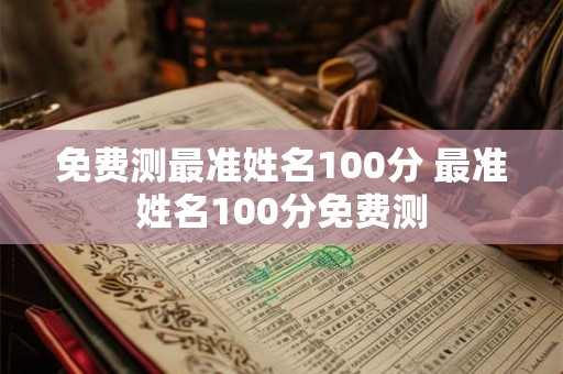 免费测最准姓名100分 最准姓名100分免费测