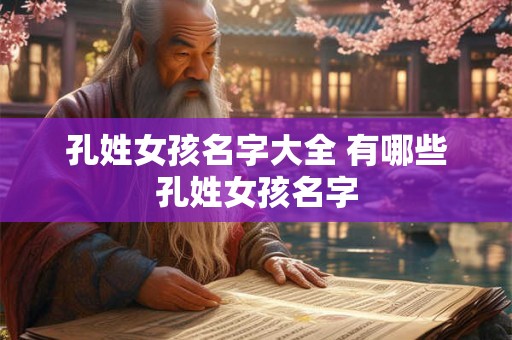 孔姓女孩名字大全 有哪些孔姓女孩名字