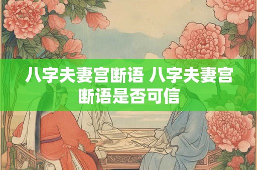 八字夫妻宫断语 八字夫妻宫断语是否可信