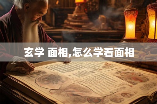 玄学 面相,怎么学看面相