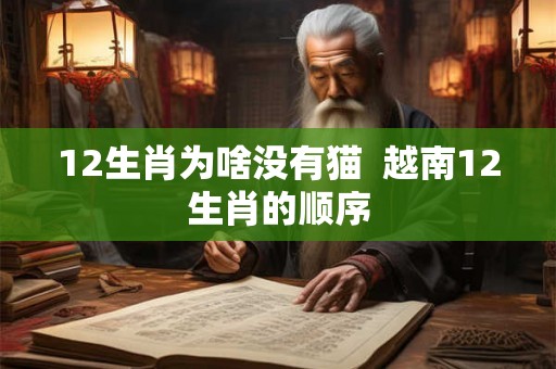 12生肖为啥没有猫  越南12生肖的顺序