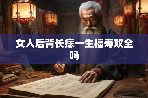 女人后背长痣一生福寿双全吗