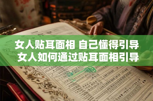 女人贴耳面相 自己懂得引导 女人如何通过贴耳面相引导自己
