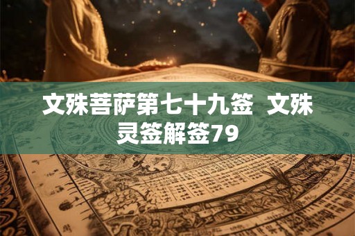 文殊菩萨第七十九签  文殊灵签解签79