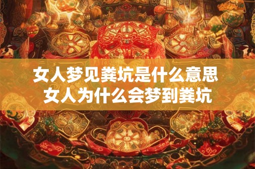 女人梦见粪坑是什么意思 女人为什么会梦到粪坑