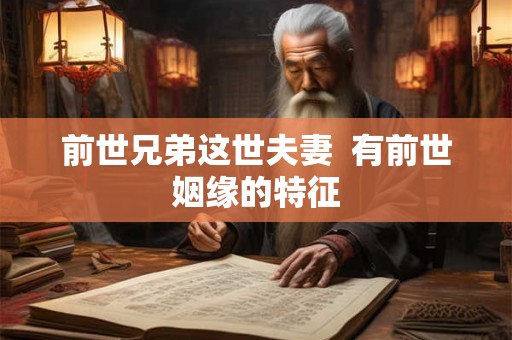 前世兄弟这世夫妻  有前世姻缘的特征