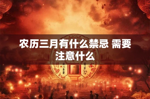 农历三月有什么禁忌 需要注意什么