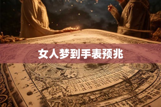 女人梦到手表预兆