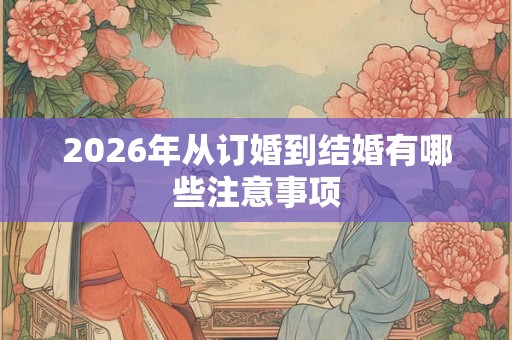 2026年从订婚到结婚有哪些注意事项