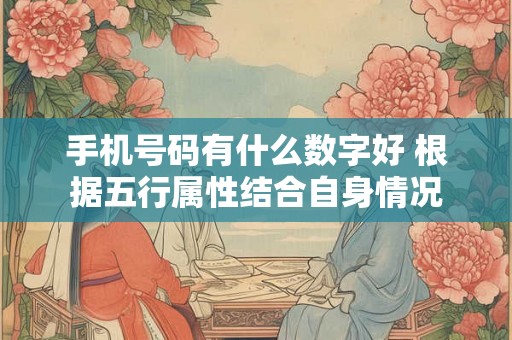 手机号码有什么数字好 根据五行属性结合自身情况